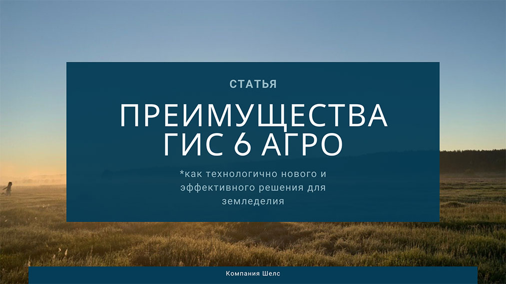 Преимущества ГИС 6 Агро как технологично нового и эффективного решения для земледелия